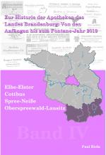 Cover-Bild Zur Historie der Apotheken des Landes Brandenburg von den Anfängen bis zum Fontane-Jahr 2019, Band IV: Elbe-Elster, Cottbus, Spree- Neiße, Oberspree- wald-Lausitz