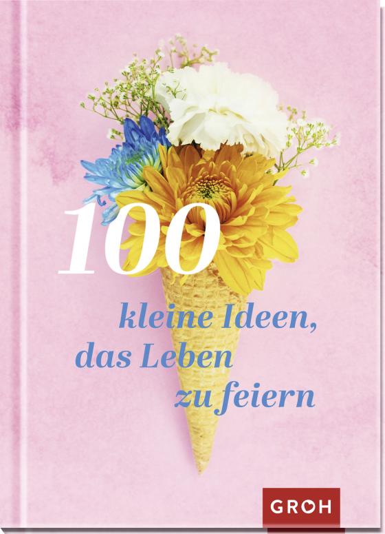 Cover-Bild 100 kleine Ideen, das Leben zu feiern