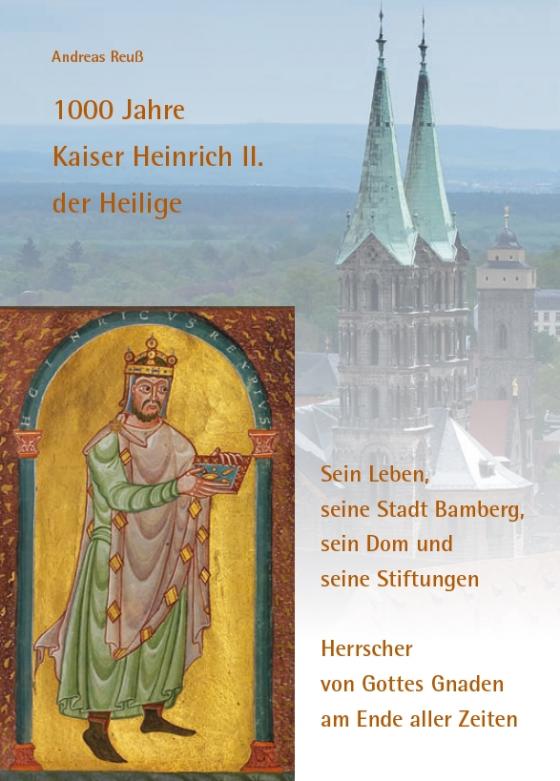 Cover-Bild 1000 Jahre Kaiser Heinrich II. der Heilige – Sein Leben, seine Stadt Bamberg, sein Dom und seine Stiftungen