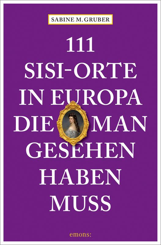 Cover-Bild 111 Sisi-Orte in Europa, die man gesehen haben muss