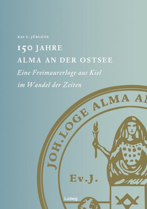 Cover-Bild 150 Jahre Alma an der Ostsee Eine Freimaurerloge aus Kiel im Wandel der Zeiten