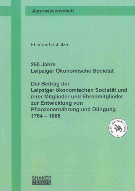 Cover-Bild 250 Jahre Leipziger Ökonomische Societät. Der Beitrag der Leipziger ökonomischen Societät und ihrer Mitglieder und Ehrenmitglieder zur Entwicklung von Pflanzenernährung und Düngung 1764 bis 1866