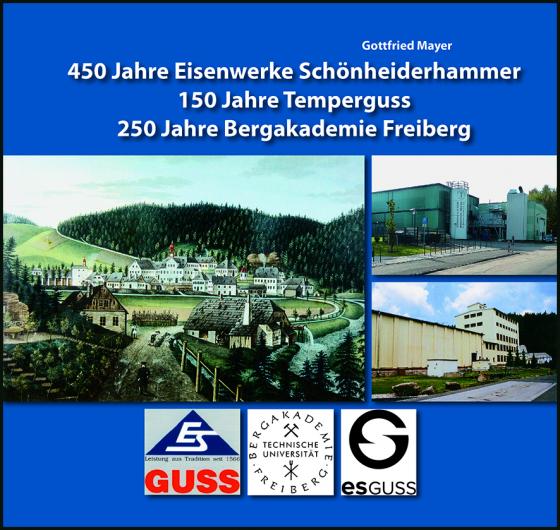 Cover-Bild 450 Jahre Eisenwerke Schönheiderhammer - 150 Jahre Temperguss - 250 Jahre Bergakademie Freiberg