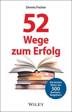 Cover-Bild 52 Wege zum Erfolg: Die besten Ideen aus 500 Business-Ratgebern