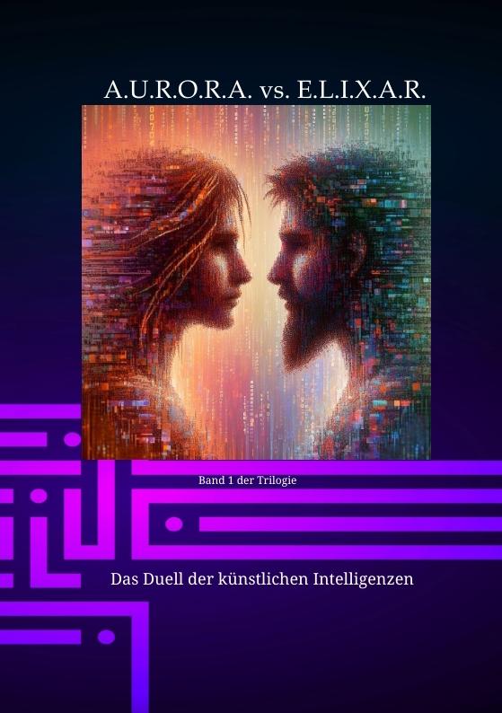 Cover-Bild A.U.R.O.R.A. vs. E.L.I.X.A.R. Das Duell der künstlichen Intelligenzen