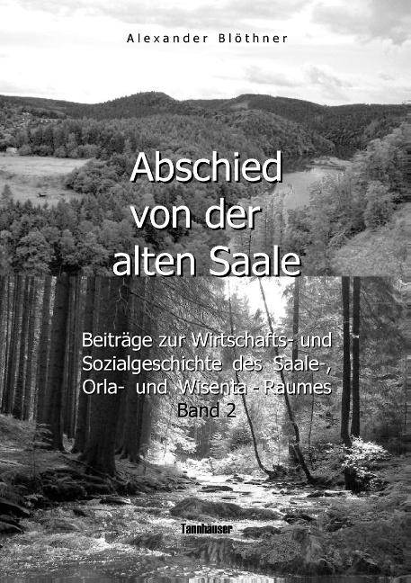 Cover-Bild Abschied von der alten Saale: Zur Geschichte der Jagd, der Fischerei und des Waldes - Anmerkungen zur Entstehung der Städte und des Handels - Vom alten Bergbau-, Hütten-, Mühlen- und Flößereiwesen