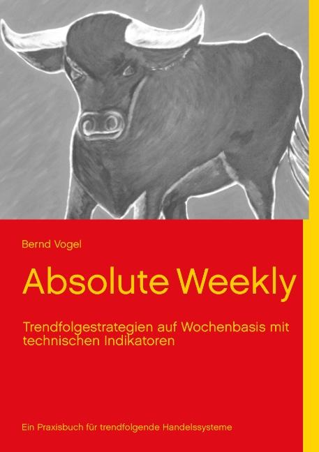 Cover-Bild Absolute Weekly - Trendfolgestrategien auf Wochenbasis mit technischen Indikatoren - Ein Praxisbuch für trendfolgende Handelssysteme - Aktualisierte und erweiterte Ausgabe