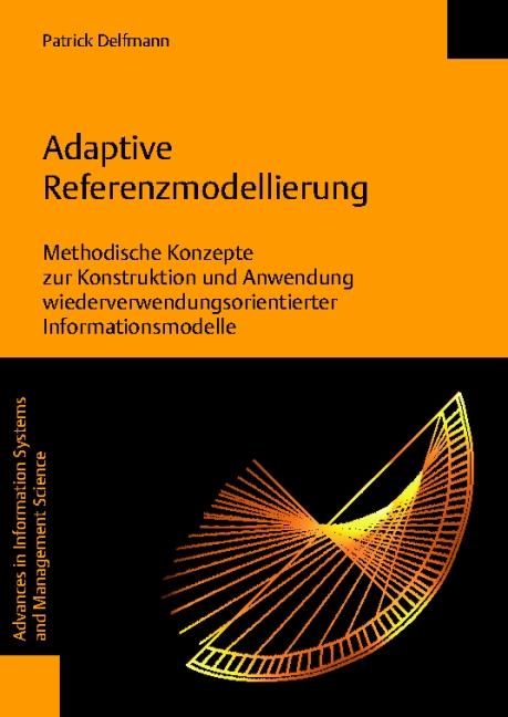 Cover-Bild Adaptive Referenzmodellierung. Methodische Konzepte zur Konstruktion und Anwendung wiederverwendungsorientierter Informationsmodelle