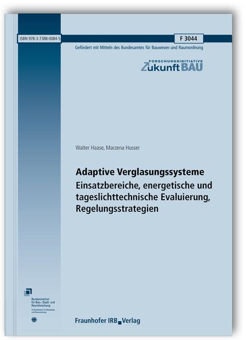 Cover-Bild Adaptive Verglasungssysteme. Einsatzbereiche, energetische und tageslichttechnische Evaluierung, Regelungsstrategien. Abschlussbericht