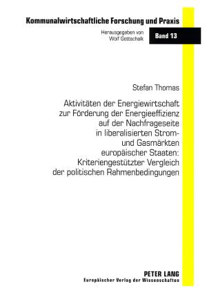 Cover-Bild Aktivitäten der Energiewirtschaft zur Förderung der Energieeffizienz auf der Nachfrageseite in liberalisierten Strom- und Gasmärkten europäischer Staaten: Kriteriengestützter Vergleich der politischen Rahmenbedingungen