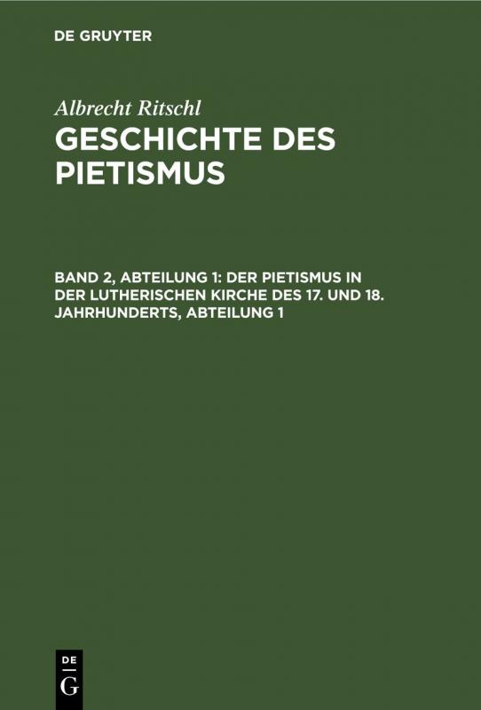 Cover-Bild Albrecht Ritschl: Geschichte des Pietismus / Der Pietismus in der lutherischen Kirche des 17. und 18. Jahrhunderts, Abteilung 1