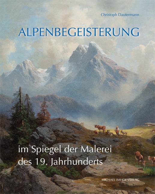 Cover-Bild Alpenbegeisterung im Spiegel der Malerei des 19. Jahrhunderts