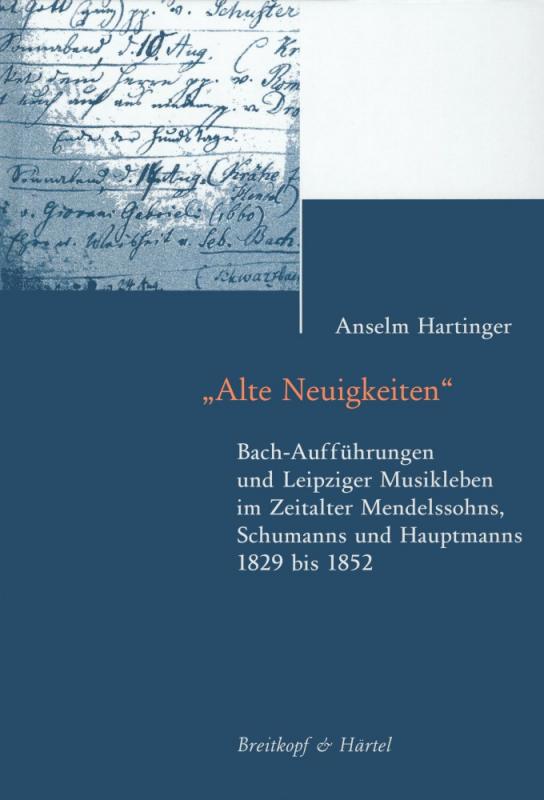 Cover-Bild Alte Neuigkeiten. Bach-Aufführungen und Leipziger Musikleben im Zeitalter Mendelssohns, Schumanns und Hauptmanns 1829-1852