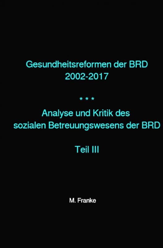 Cover-Bild Analyse und Kritik des sozialen Betreuungswesens der BRD / Gesundheitsreformen der BRD 2002-2017