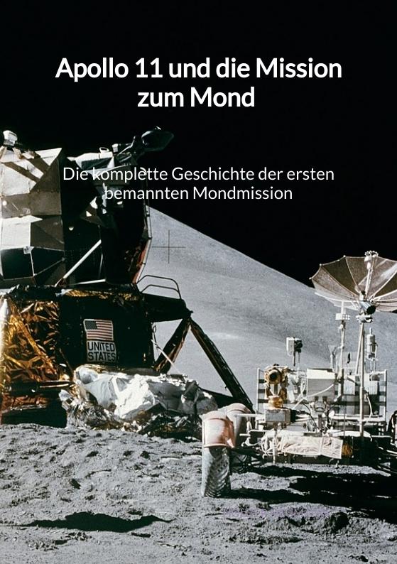 Cover-Bild Apollo 11 und die Mission zum Mond - Die komplette Geschichte der ersten bemannten Mondmission