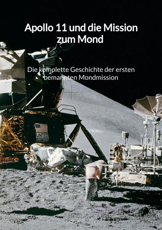 Cover-Bild Apollo 11 und die Mission zum Mond - Die komplette Geschichte der ersten bemannten Mondmission