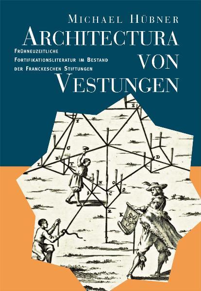 Cover-Bild Architectura von Vestungen: Frühneuzeitliche Fortifikationsliteratur im Bestand der Franckeschen Stiftungen
