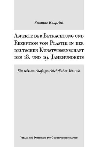 Cover-Bild Aspekte der Betrachtung und Rezeption von Plastik in der deutschen Kunstwissenschaft des 18. und 19. Jahrhunderts