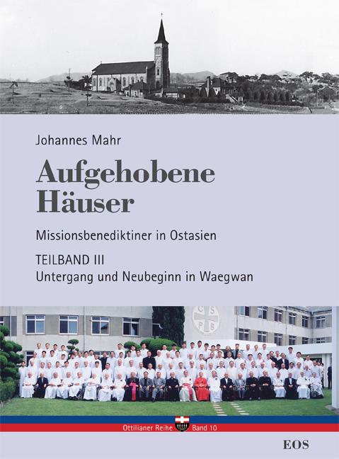 Cover-Bild Aufgehobene Häuser. Missionsbenediktiner in Ostasien. Teilband 3: Untergang und Neubeginn in Waegwan