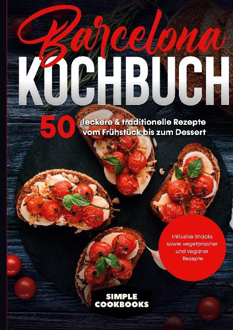 Cover-Bild Barcelona Kochbuch: 50 leckere & traditionelle Rezepte vom Frühstück bis zum Dessert - Inklusive Snacks sowie vegetarischer und veganer Rezepte