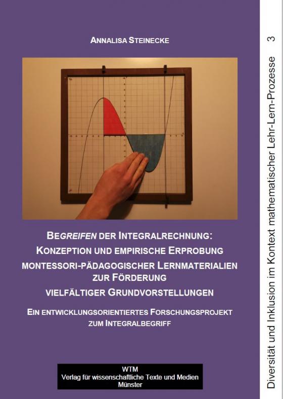 Cover-Bild Begreifen der Integralrechnung: Konzeption und empirische Erprobung montessori-pädagogischer Lernmaterialien zur Förderung vielfältiger Grundvorstellungen