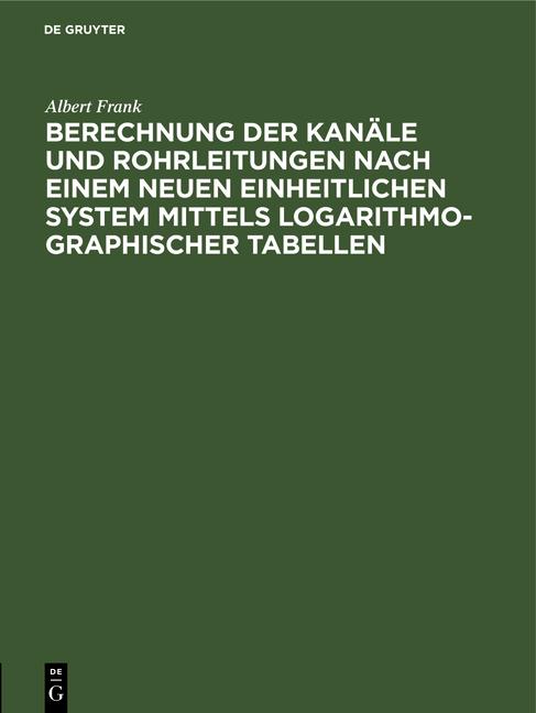 Cover-Bild Berechnung der Kanäle und Rohrleitungen nach einem neuen einheitlichen System mittels logarithmo-graphischer Tabellen