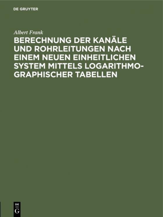 Cover-Bild Berechnung der Kanäle und Rohrleitungen nach einem neuen einheitlichen System mittels logarithmo-graphischer Tabellen