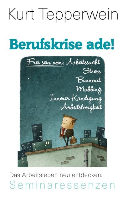 Cover-Bild Berufskrise ade! - Frei sein von Arbeitssucht, Stress, Burnout, Mobbing, Innerer Kündigung und Arbeitslosigkeit