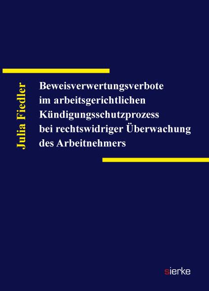 Cover-Bild Beweisverwertungsverbote im arbeitsgerichtlichen Kündigungsschutzprozess bei rechtswidriger Überwachung des Arbeitnehmers