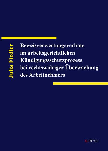 Cover-Bild Beweisverwertungsverbote im arbeitsgerichtlichen Kündigungsschutzprozess bei rechtswidriger Überwachung des Arbeitnehmers