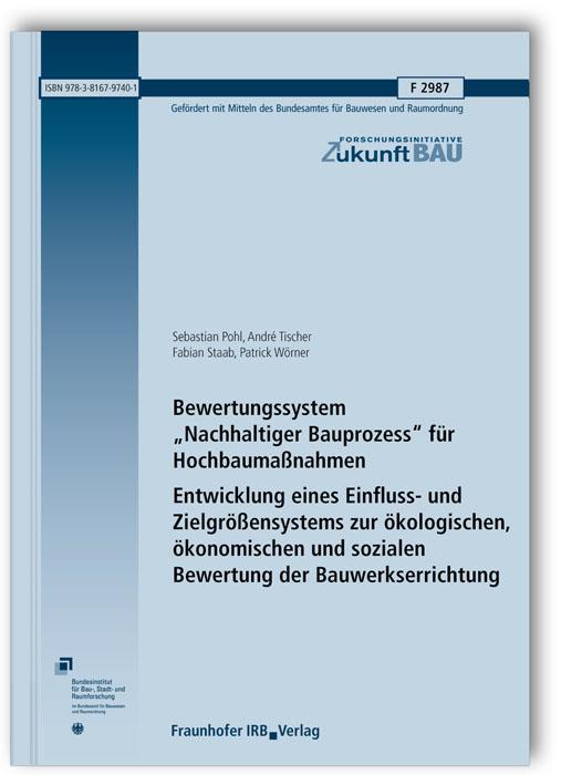 Cover-Bild Bewertungssystem "Nachhaltiger Bauprozess" für Hochbaumaßnahmen. Entwicklung eines Einfluss- und Zielgrößensystems zur ökologischen, ökonomischen und sozialen Bewertung der Bauwerkserrichtung. Abschlussbericht