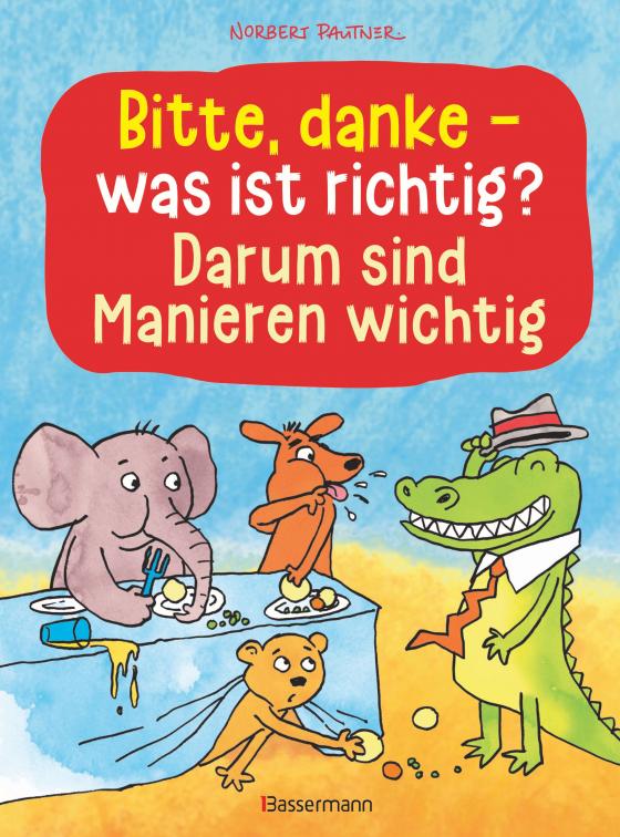 Cover-Bild Bitte, danke - was ist richtig? - Darum sind Manieren wichtig (Bilderbuch)