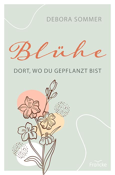 Cover-Bild Blühe dort, wo du gepflanzt bist