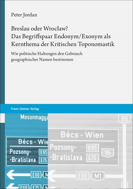 Cover-Bild Breslau oder Wrocław? Das Begriffspaar Endonym/Exonym als Kernthema der Kritischen Toponomastik