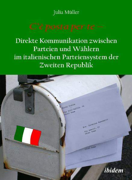 Cover-Bild C’è posta per te – Direkte Kommunikation zwischen Parteien und Wählern im italienischen Parteiensystem der Zweiten Republik