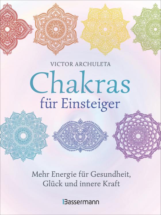 Cover-Bild Chakras für Einsteiger - Mehr Energie für Gesundheit, Glück und innere Kraft: Das gut verständliche Praxisbuch zur Chakraheilung