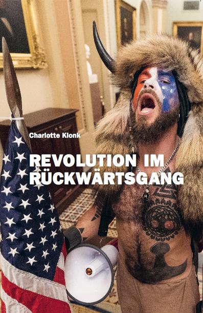 Cover-Bild Charlotte Klonk. Revolution im Rückwärtsgang. Der 6. Januar 2021 und die Bedeutung der Bilder