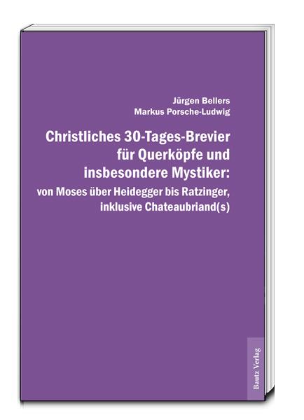 Cover-Bild Christliches 30-Tages-Brevier für Querköpfe und insbesondere Mystiker: von Moses über Heidegger bis Ratzinger, inklusive Chateaubriand(s)