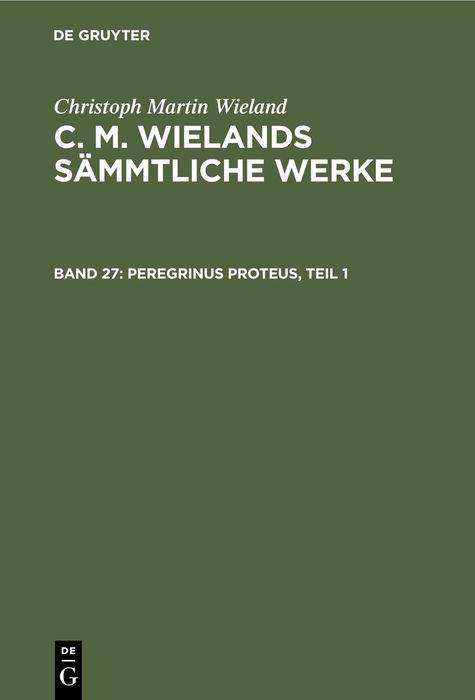 Cover-Bild Christoph Martin Wieland: C. M. Wielands Sämmtliche Werke / Peregrinus Proteus, Teil 1