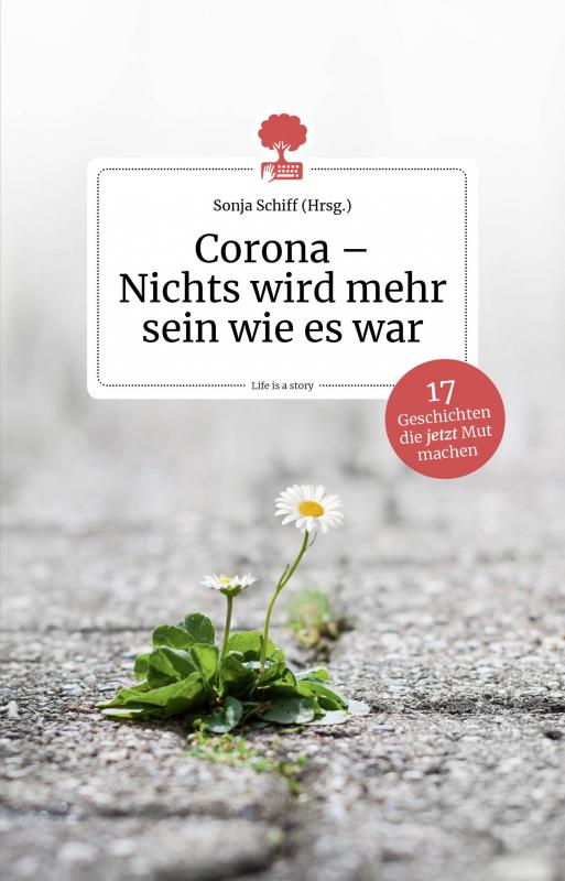 Cover-Bild Corona - Nichts wird mehr sein wie es war. 17 Geschichten, die jetzt Mut machen. Life is a story - story.one