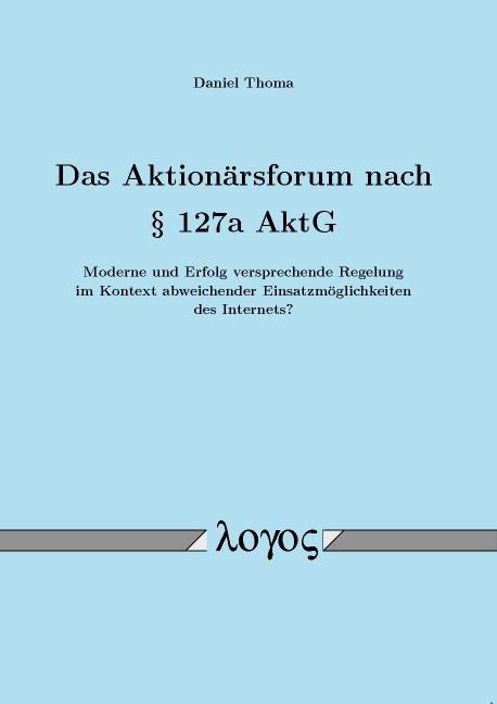 Cover-Bild Das Aktionärsforum nach § 127a AktG -- Moderne und Erfolg versprechende Regelung im Kontext abweichender Einsatzmöglichkeiten des Internets? --