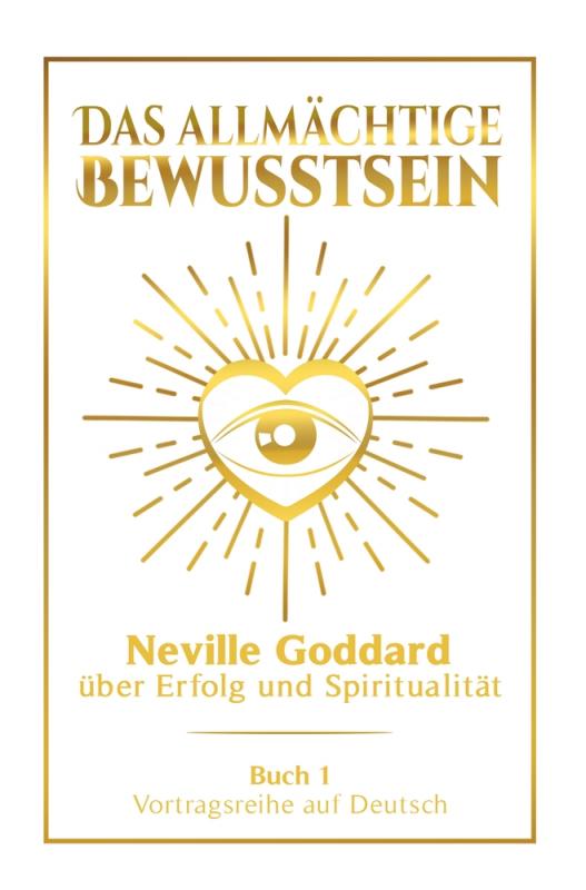 Cover-Bild Das allmächtige Bewusstsein: Neville Goddard über Erfolg und Spiritualität - Buch 1 - Vortragsreihe auf Deutsch