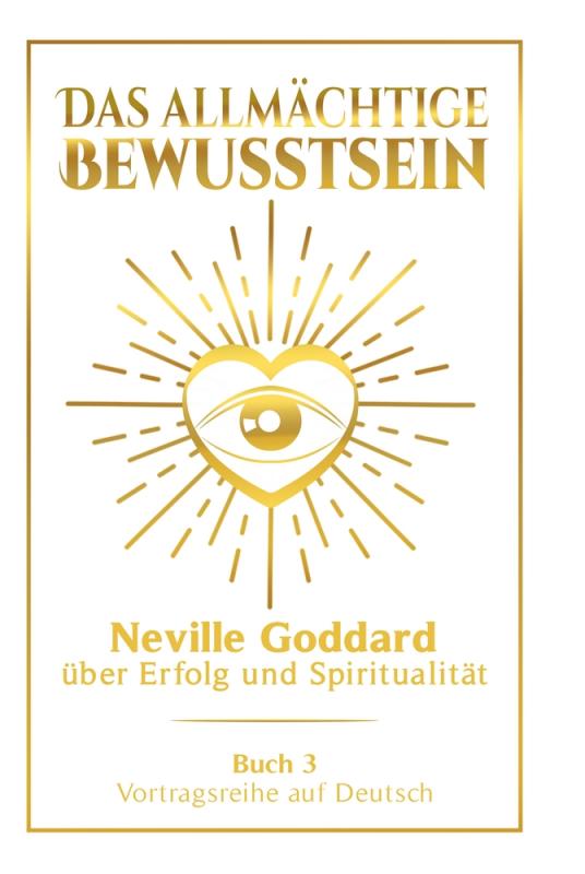 Cover-Bild Das allmächtige Bewusstsein: Neville Goddard über Erfolg und Spiritualität - Buch 3 - Vortragsreihe auf Deutsch