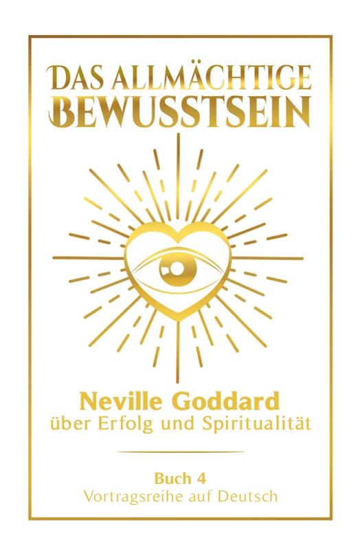 Cover-Bild Das allmächtige Bewusstsein: Neville Goddard über Erfolg und Spiritualität - Buch 4 - Vortragsreihe auf Deutsch