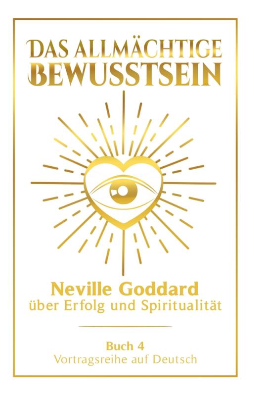 Cover-Bild Das allmächtige Bewusstsein: Neville Goddard über Erfolg und Spiritualität - Buch 4 - Vortragsreihe auf Deutsch
