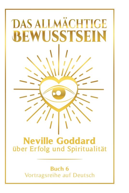 Cover-Bild Das allmächtige Bewusstsein: Neville Goddard über Erfolg und Spiritualität - Buch 6 - Vortragsreihe auf Deutsch