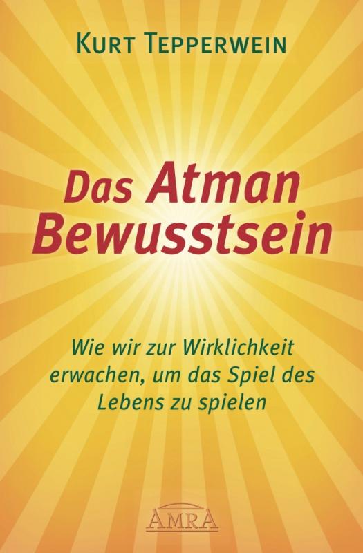 Cover-Bild DAS ATMAN-BEWUSSTSEIN: Wie wir zur Wirklichkeit erwachen, um das Spiel des Lebens zu spielen