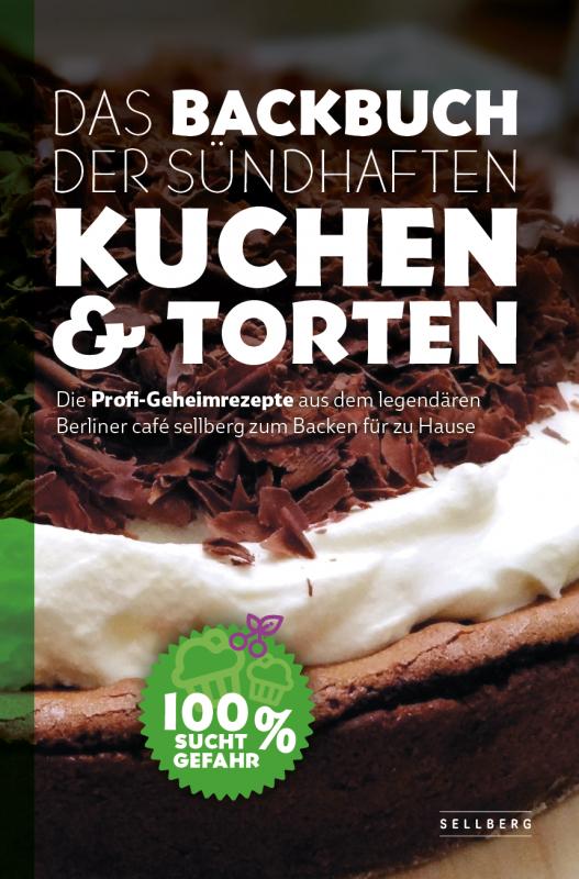 Cover-Bild Das Backbuch der sündhaften Kuchen & Torten - Die Profi-Geheimrezepte aus dem legendären Berliner café sellberg zum Backen für zu Hause