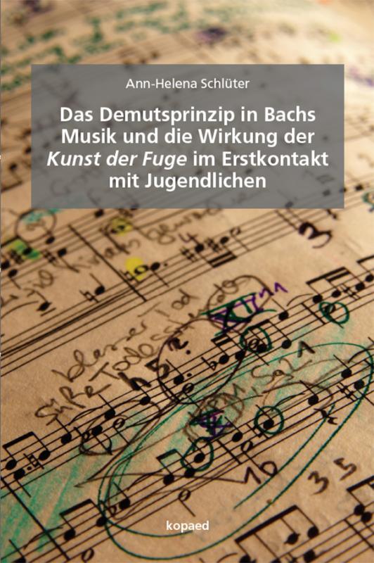 Cover-Bild Das Demutsprinzip in Bachs Musik und die Wirkung der Kunst der Fuge im Erstkontakt mit Jugendlichen