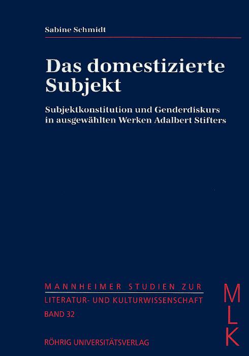 Cover-Bild Das domestizierte Subjekt. Subjektkonstitution und Genderdiskurs in ausgewählten Werken Adalbert Stifters